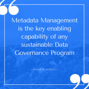 Metadata Management is the key enabling capability of any sustainable Data Governance Program